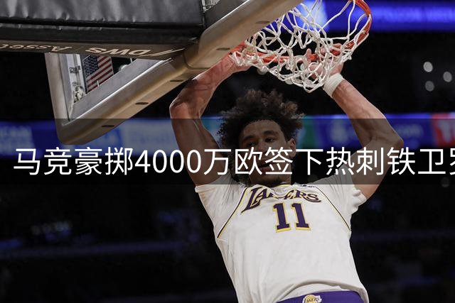 马竞豪掷4000万欧签下热刺铁卫罗梅罗