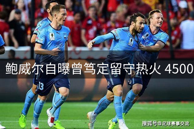 鲍威尔自曝曾笃定留守热火 4500万转投公牛引爆NBA薪资博弈内幕
